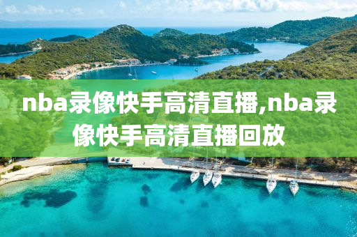 nba录像快手高清直播,nba录像快手高清直播回放